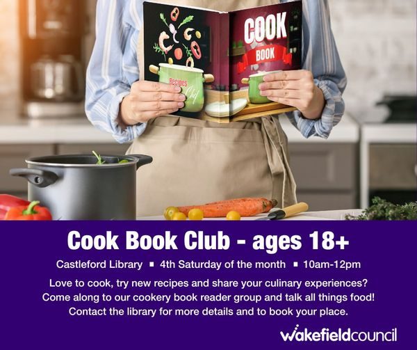 Come along to our cookery book reader group and talk all things food!  - 4th Saturday of the Month (next session 23rd November)  - 10.00am - 12.00pm  - Castleford Library  - Ages 18+  Booking ESSENTIAL, visit the library or call 01977 722 085